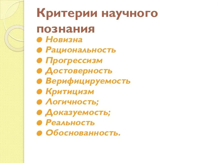 Критерии научного познания Новизна Рациональность Прогрессизм Достоверность Верифицируемость Критицизм Логичность; Доказуемость; Реальность Обоснованность.