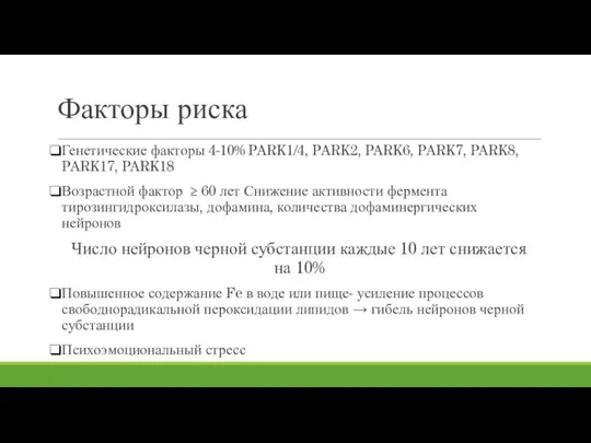 Факторы риска Генетические факторы 4-10% PARK1/4, PARK2, PARK6, PARK7, PARK8, PARK17, PARK18