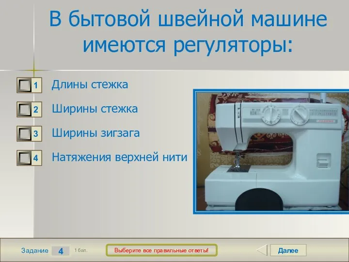 Далее 4 Задание 1 бал. Выберите все правильные ответы! В бытовой швейной