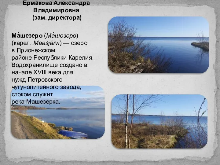 Ермакова Александра Владимировна (зам. директора) Ма́шезеро (Ма́шозеро) (карел. Maašjärvi) — озеро в