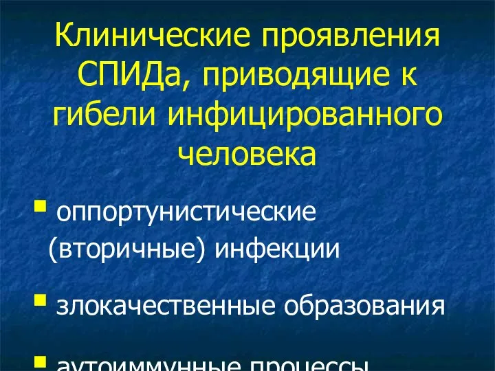 Клинические проявления СПИДа, приводящие к гибели инфицированного человека оппортунистические (вторичные) инфекции злокачественные образования аутоиммунные процессы