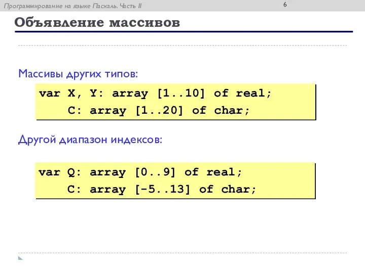Объявление массивов Массивы других типов: Другой диапазон индексов: var X, Y: array