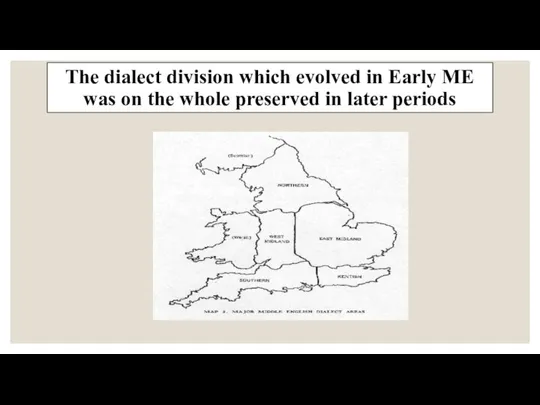 The dialect division which evolved in Early ME was on the whole preserved in later periods