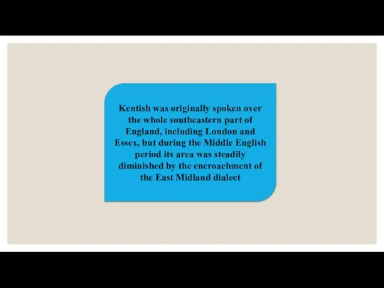 Kentish was originally spoken over the whole southeastern part of England, including
