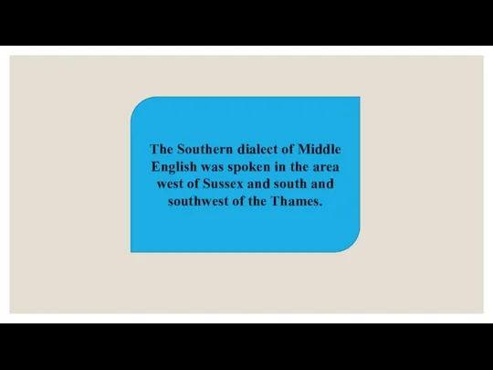 The Southern dialect of Middle English was spoken in the area west