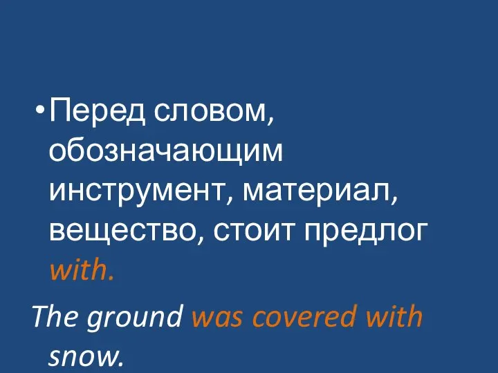 Перед словом, обозначающим инструмент, материал, вещество, стоит предлог with. The ground was covered with snow.