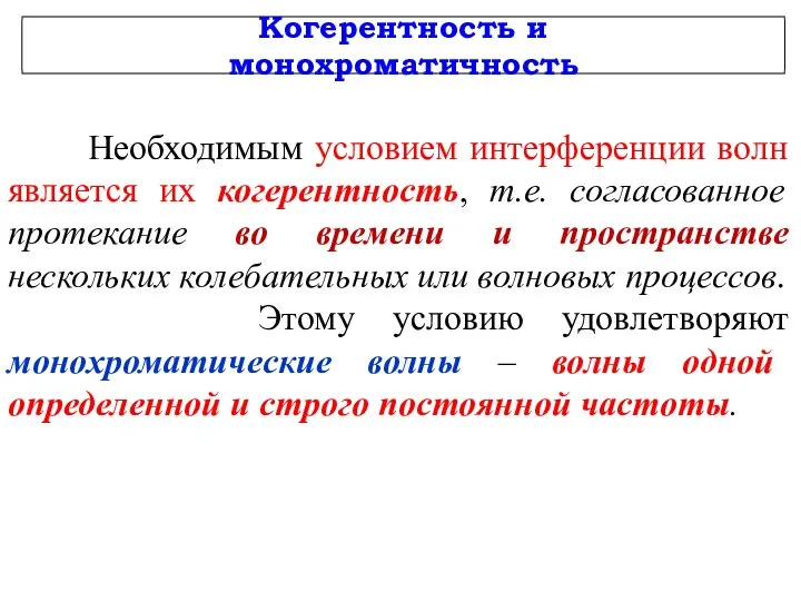 Когерентность и монохроматичность Необходимым условием интерференции волн является их когерентность, т.е. согласованное