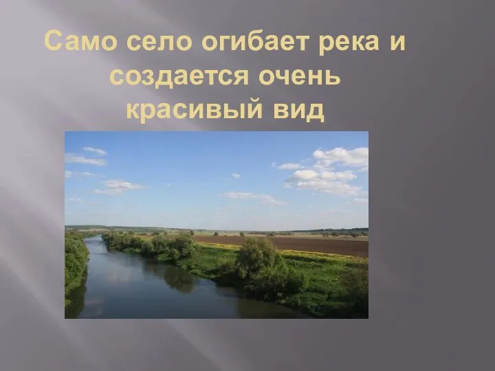 Само село огибает река и создается очень красивый вид