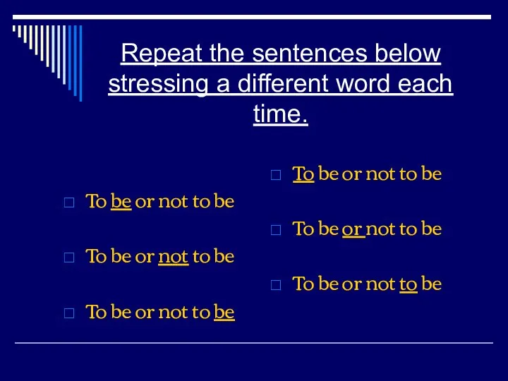 Repeat the sentences below stressing a different word each time. To be