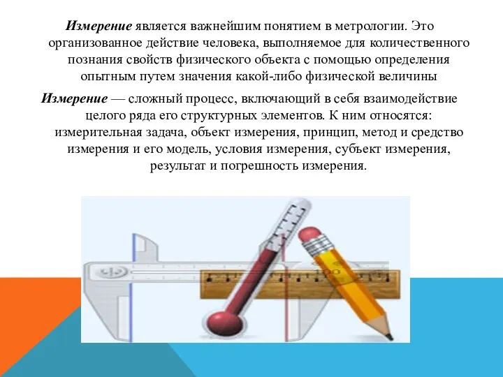 Измерение является важнейшим понятием в метрологии. Это организованное действие человека, выполняемое для