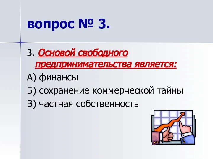 3. Основой свободного предпринимательства является: А) финансы Б) сохранение коммерческой тайны В)