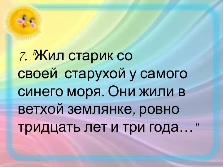 7. "Жил старик со своей старухой у самого синего моря. Они жили