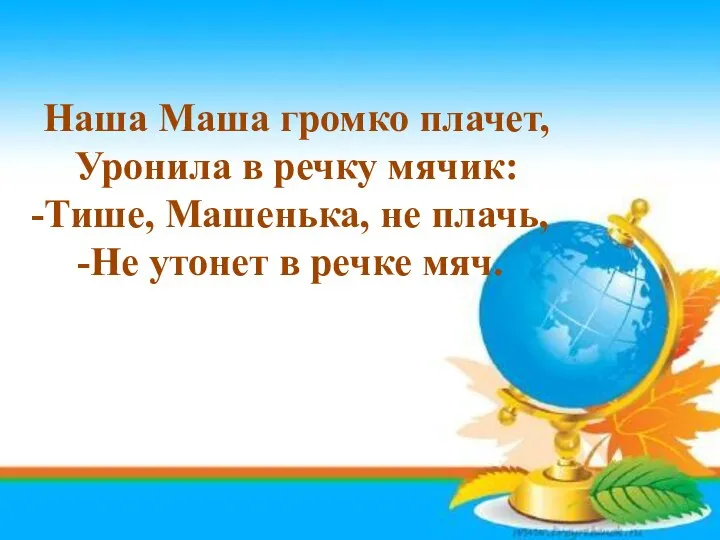 Наша Маша громко плачет, Уронила в речку мячик: Тише, Машенька, не плачь,