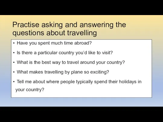 Practise asking and answering the questions about travelling Have you spent much