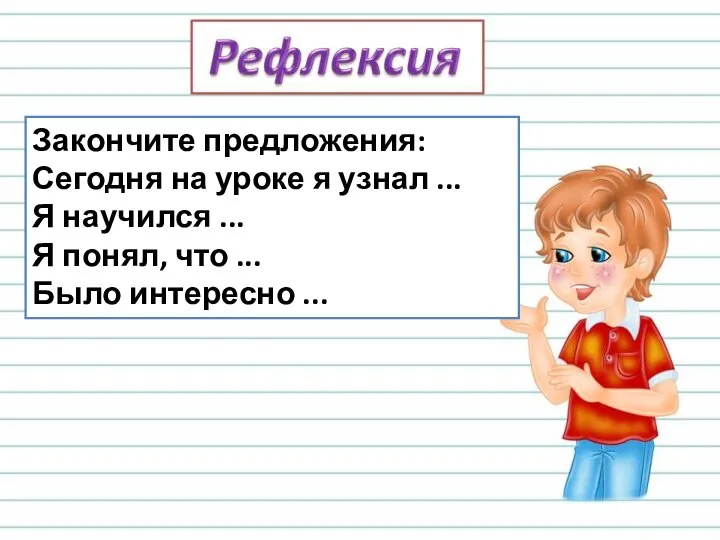 Закончите предложения: Сегодня на уроке я узнал ... Я научился ... Я