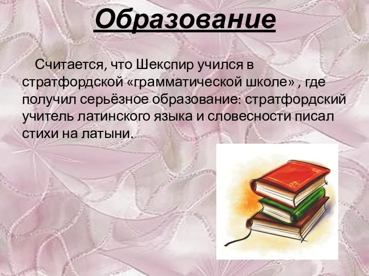 Образование Считается, что Шекспир учился в стратфордской «грамматической школе» , где получил