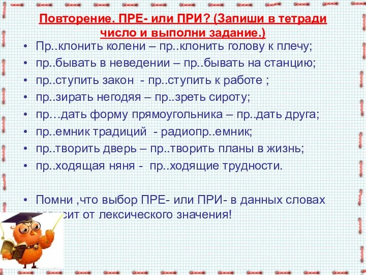 Повторение. ПРЕ- или ПРИ? (Запиши в тетради число и выполни задание.) Пр..клонить