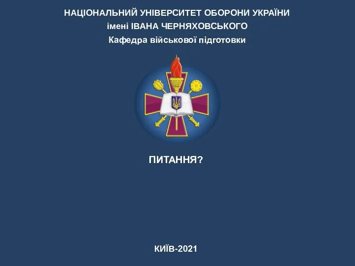 НАЦІОНАЛЬНИЙ УНІВЕРСИТЕТ ОБОРОНИ УКРАЇНИ імені ІВАНА ЧЕРНЯХОВСЬКОГО Кафедра військової підготовки КИЇВ-2021 ПИТАННЯ?