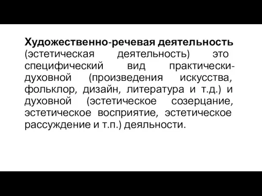 Художественно-речевая деятельность (эстетическая деятельность) это специфический вид практически-духовной (произведения искусства, фольклор, дизайн,