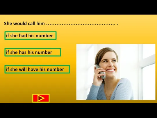 She would call him …………………………………. . if she will have his number