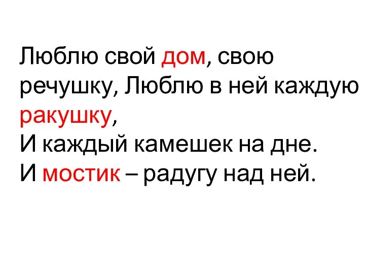 Люблю свой дом, свою речушку, Люблю в ней каждую ракушку, И каждый