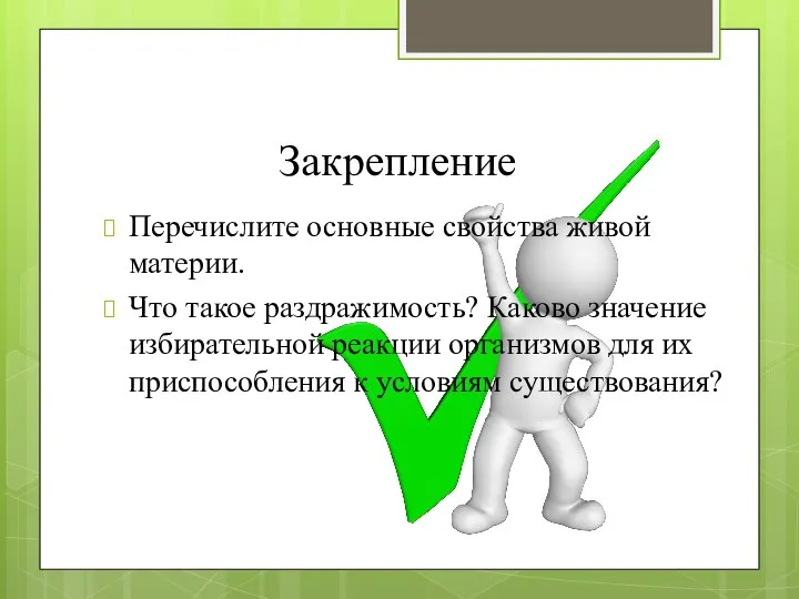 Закрепление Перечислите основные свойства живой материи. Что такое раздражимость? Каково значение избирательной