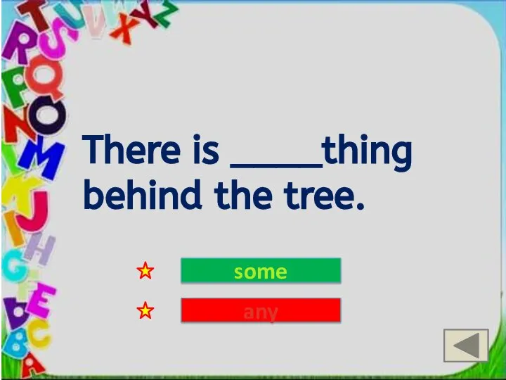 There is ____thing behind the tree. some any