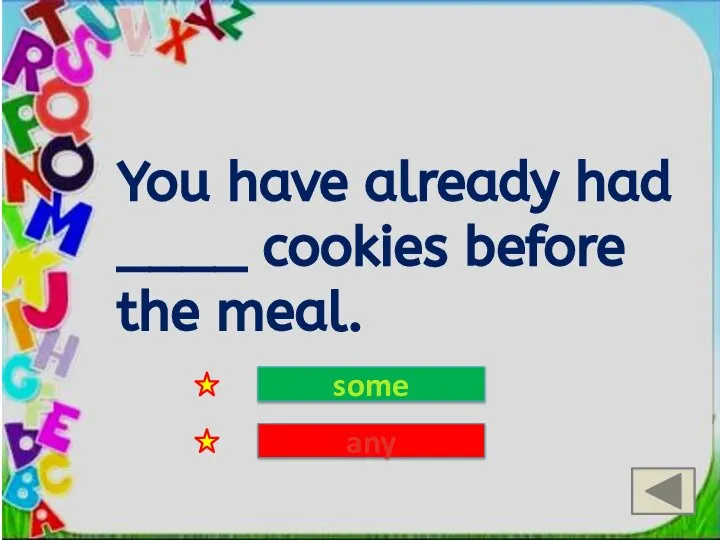 You have already had ____ cookies before the meal. some any