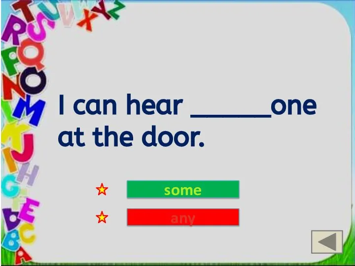 I can hear _____one at the door. some any