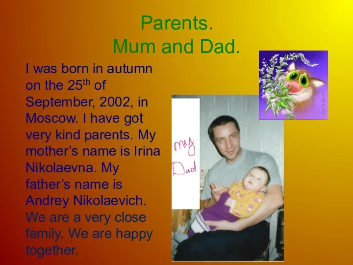 Parents. Mum and Dad. I was born in autumn on the 25th