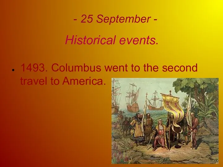 Historical events. 1493. Columbus went to the second travel to America. - 25 September -