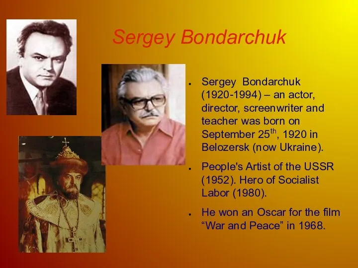 Sergey Bondarchuk Sergey Bondarchuk (1920-1994) – an actor, director, screenwriter and teacher