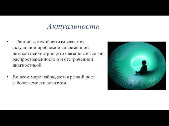 Актуальность Ранний детский аутизм является актуальной проблемой современной детской психиатрии ,что связано