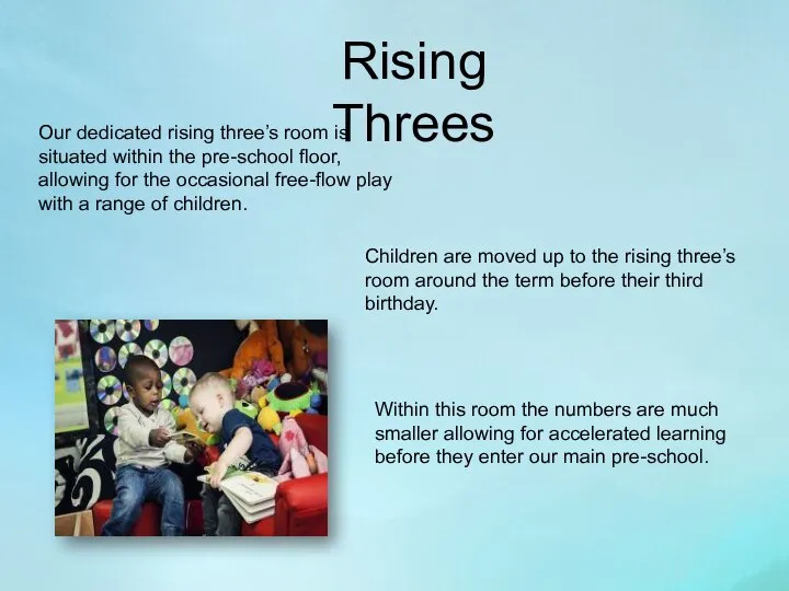 Rising Threes Our dedicated rising three’s room is situated within the pre-school