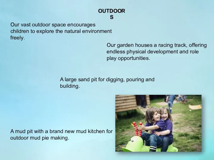 OUTDOORS Our vast outdoor space encourages children to explore the natural environment