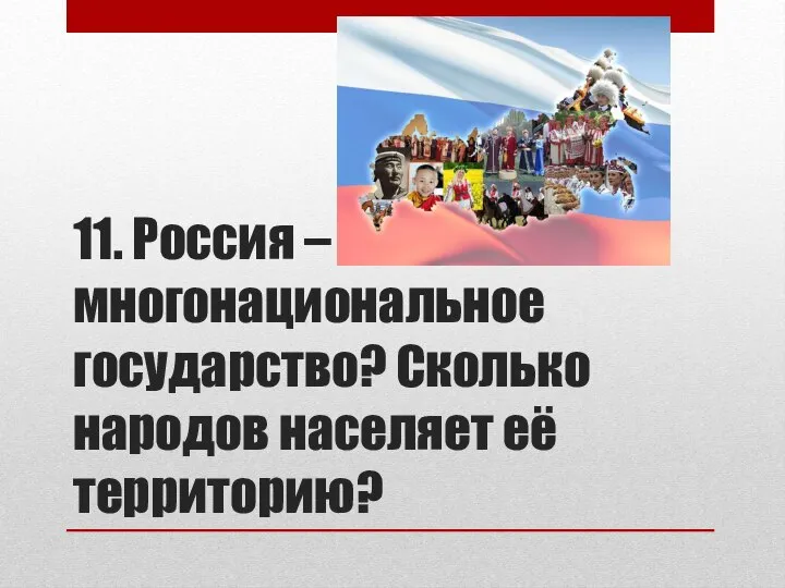 11. Россия – многонациональное государство? Сколько народов населяет её территорию?