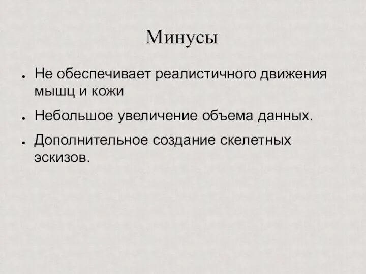 Минусы Не обеспечивает реалистичного движения мышц и кожи Небольшое увеличение объема данных. Дополнительное создание скелетных эскизов.