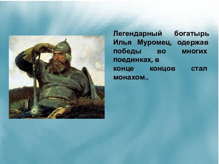 Легендарный богатырь Илья Муромец, одержав победы во многих поединках, в конце концов стал монахом..