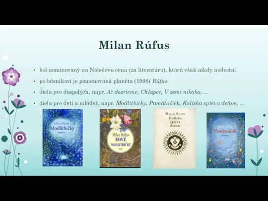Milan Rúfus bol nominovaný na Nobelovu cenu (za literatúru), ktorú však nikdy