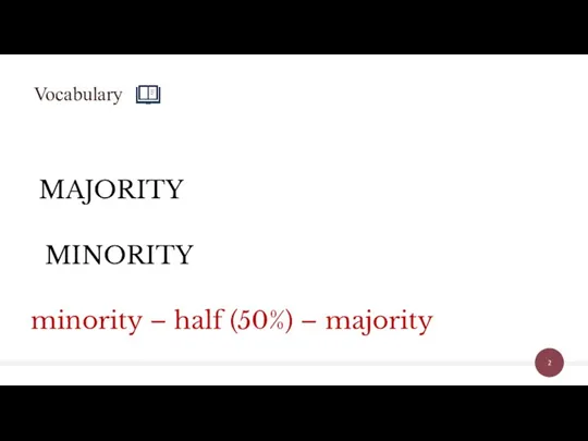 MAJORITY MINORITY minority – half (50%) – majority Vocabulary