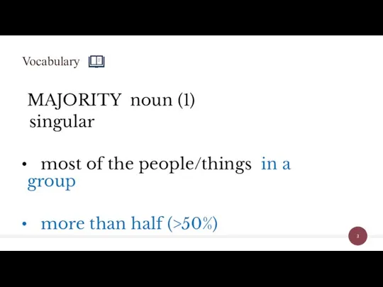 MAJORITY noun (1) singular most of the people/things in a group more than half (>50%) Vocabulary
