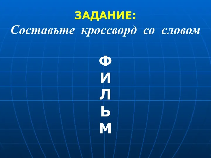 ЗАДАНИЕ: Составьте кроссворд со словом Ф И Л Ь М