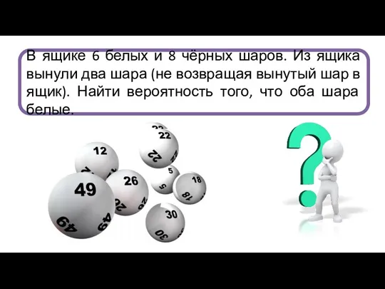 В ящике 6 белых и 8 чёрных шаров. Из ящика вынули два