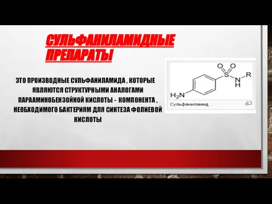 СУЛЬФАНИЛАМИДНЫЕ ПРЕПАРАТЫ ЭТО ПРОИЗВОДНЫЕ СУЛЬФАНИЛАМИДА , КОТОРЫЕ ЯВЛЯЮТСЯ СТРУКТУРНЫМИ АНАЛОГАМИ ПАРААМИНОБЕНЗОЙНОЙ КИСЛОТЫ