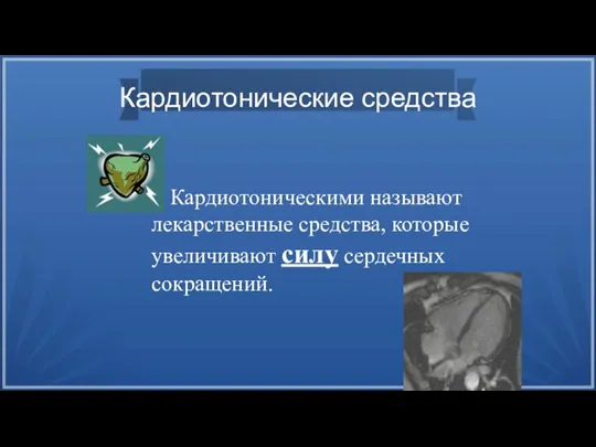 Кардиотонические средства Кардиотоническими называют лекарственные средства, которые увеличивают силу сердечных сокращений.