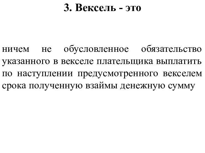 3. Вексель - это ничем не обусловленное обязательство указанного в векселе плательщика