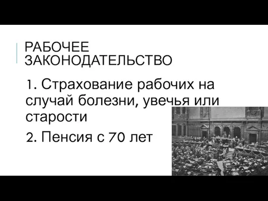 РАБОЧЕЕ ЗАКОНОДАТЕЛЬСТВО 1. Страхование рабочих на случай болезни, увечья или старости 2. Пенсия с 70 лет