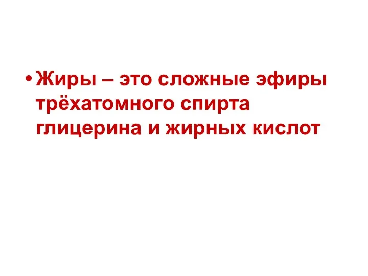 Жиры – это сложные эфиры трёхатомного спирта глицерина и жирных кислот