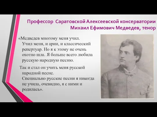 Профессор Саратовской Алексеевской консерватории Михаил Ефимович Медведев, тенор «Медведев многому меня учил.