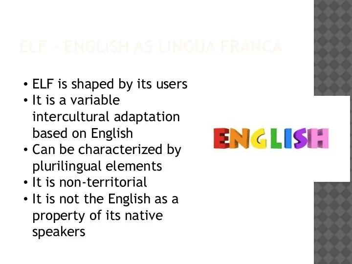 ELF – ENGLISH AS LINGUA FRANCA ELF is shaped by its users